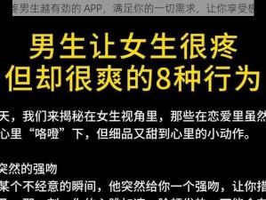 女生说疼男生越有劲的 APP，满足你的一切需求，让你享受极致体验