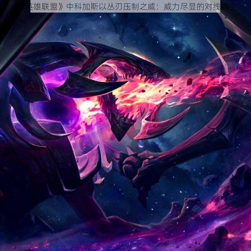 《英雄联盟》中科加斯以丛刃压制之威:威力尽显的对线霸主