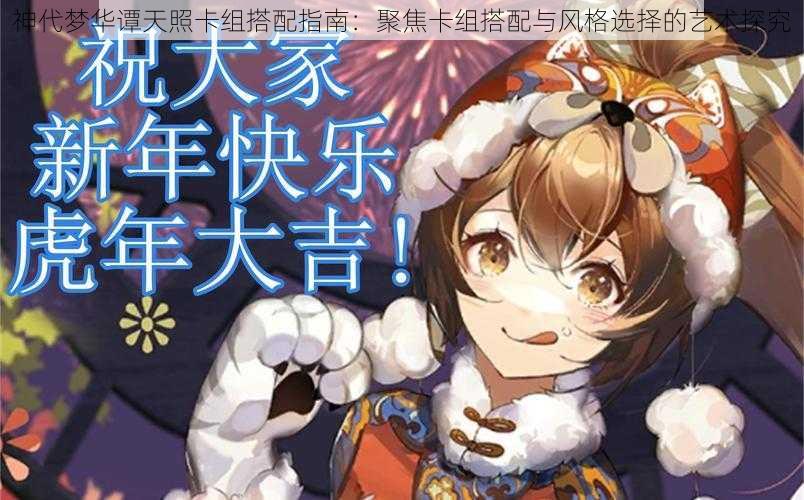 神代梦华谭天照卡组搭配指南:聚焦卡组搭配与风格选择的艺术探究